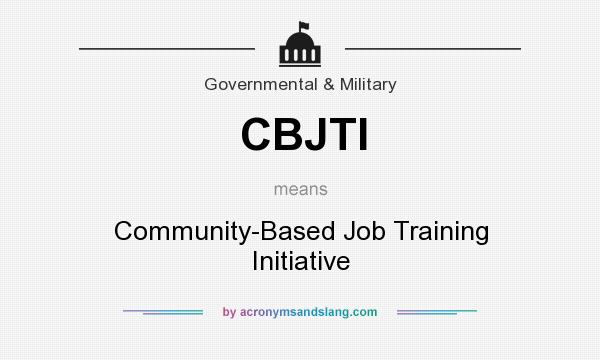 What does CBJTI mean? It stands for Community-Based Job Training Initiative
