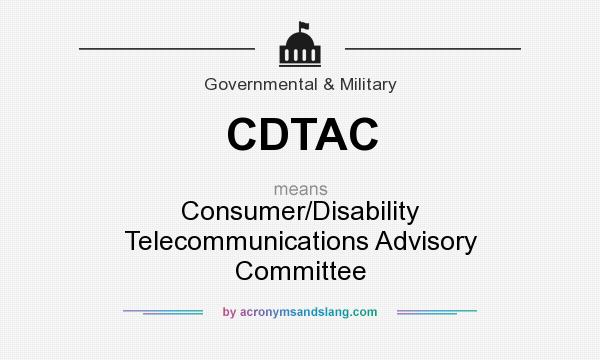 What does CDTAC mean? It stands for Consumer/Disability Telecommunications Advisory Committee