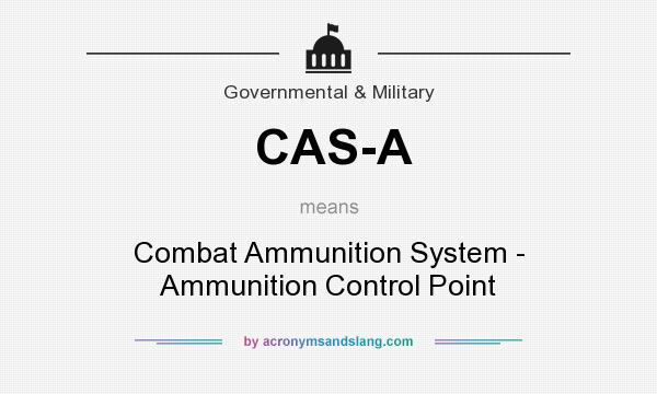 What does CAS-A mean? It stands for Combat Ammunition System - Ammunition Control Point