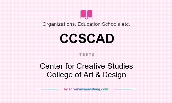 What does CCSCAD mean? It stands for Center for Creative Studies College of Art & Design