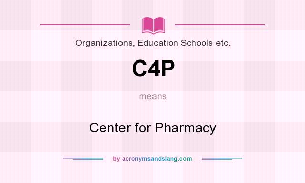 What does C4P mean? It stands for Center for Pharmacy