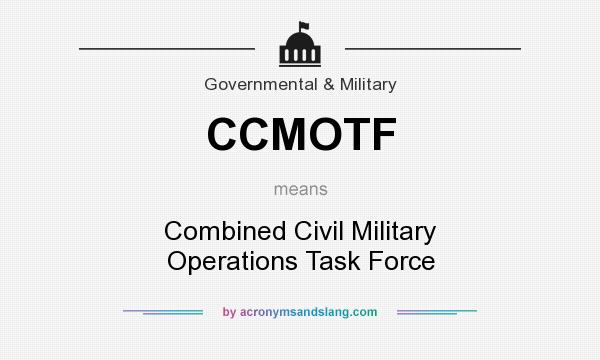 What does CCMOTF mean? It stands for Combined Civil Military Operations Task Force