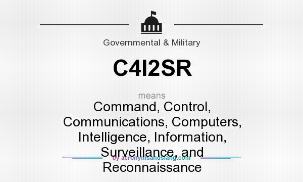 What does C4I2SR mean? It stands for Command, Control, Communications, Computers, Intelligence, Information, Surveillance, and Reconnaissance