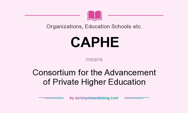 What does CAPHE mean? It stands for Consortium for the Advancement of Private Higher Education