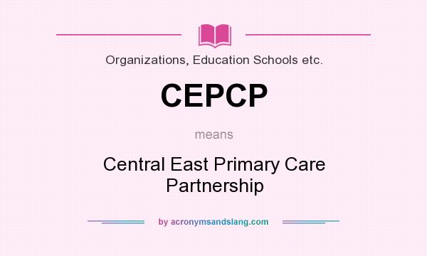 What does CEPCP mean? It stands for Central East Primary Care Partnership