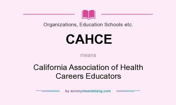 What does CAHCE mean? It stands for California Association of Health Careers Educators