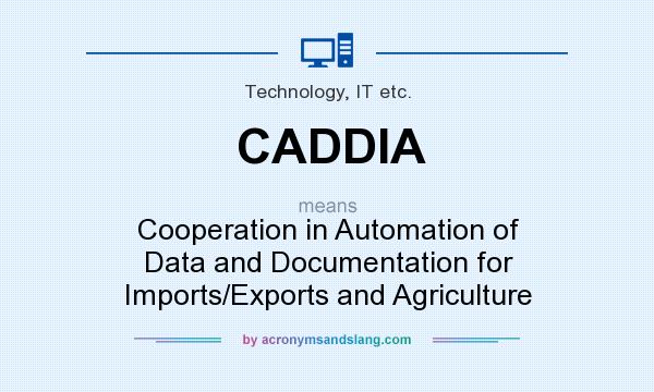 What does CADDIA mean? It stands for Cooperation in Automation of Data and Documentation for Imports/Exports and Agriculture