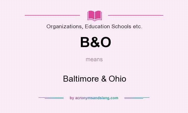 What does B&O mean? It stands for Baltimore & Ohio
