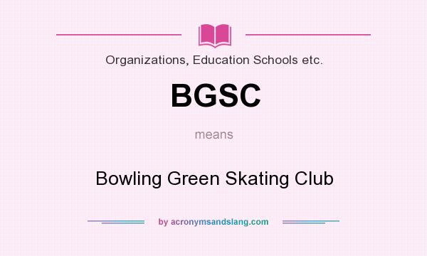 What does BGSC mean? It stands for Bowling Green Skating Club