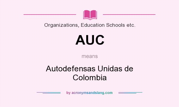 What does AUC mean? It stands for Autodefensas Unidas de Colombia