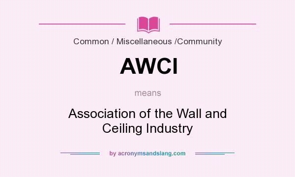 What does AWCI mean? It stands for Association of the Wall and Ceiling Industry