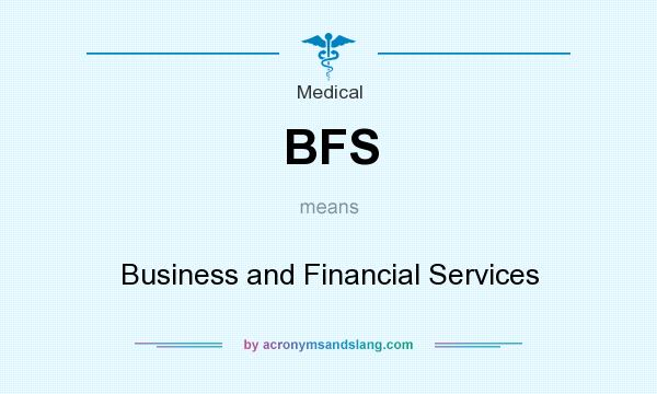 What does BFS mean? It stands for Business and Financial Services
