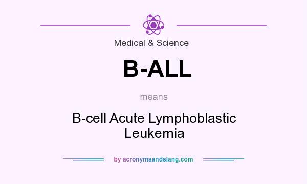 What does B-ALL mean? It stands for B-cell Acute Lymphoblastic Leukemia