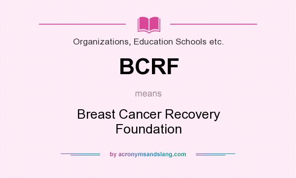 What does BCRF mean? It stands for Breast Cancer Recovery Foundation
