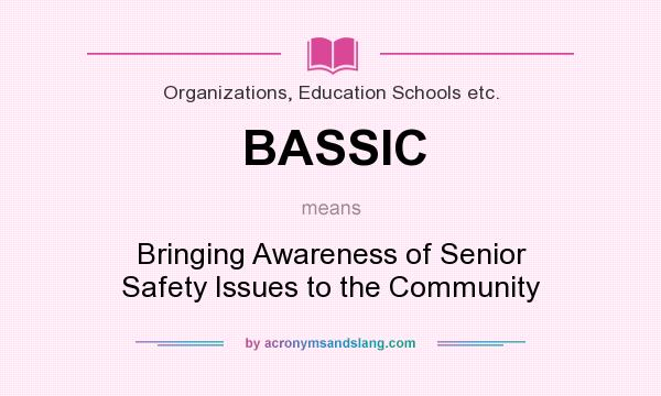What does BASSIC mean? It stands for Bringing Awareness of Senior Safety Issues to the Community
