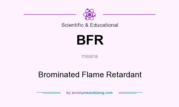 What does BFR mean? It stands for Brominated Flame Retardant