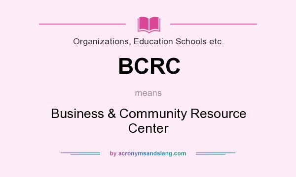 What does BCRC mean? It stands for Business & Community Resource Center