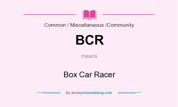 What does BCR mean? It stands for Box Car Racer
