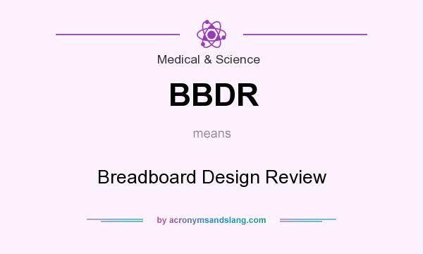 What does BBDR mean? It stands for Breadboard Design Review
