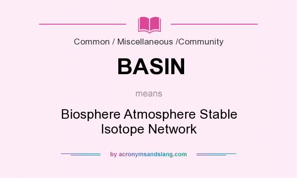 What does BASIN mean? It stands for Biosphere Atmosphere Stable Isotope Network