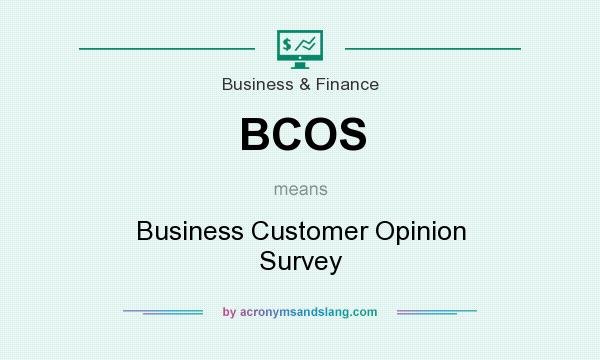 What does BCOS mean? It stands for Business Customer Opinion Survey