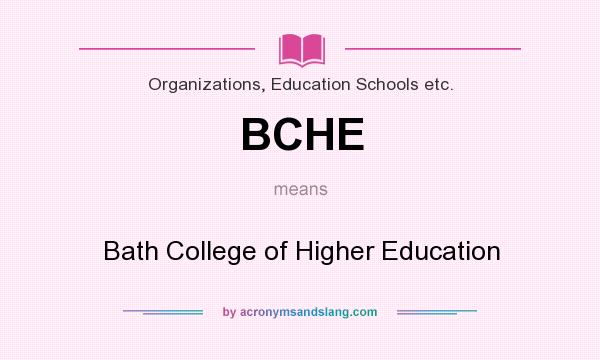 What does BCHE mean? It stands for Bath College of Higher Education
