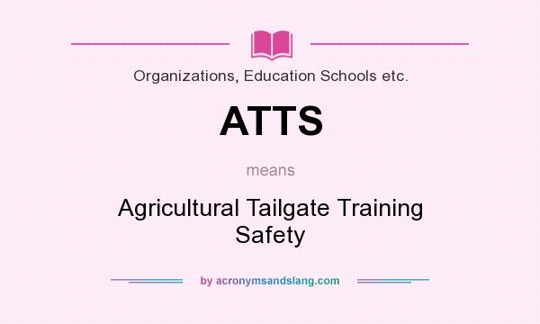 What does ATTS mean? It stands for Agricultural Tailgate Training Safety