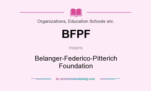 What does BFPF mean? It stands for Belanger-Federico-Pitterich Foundation