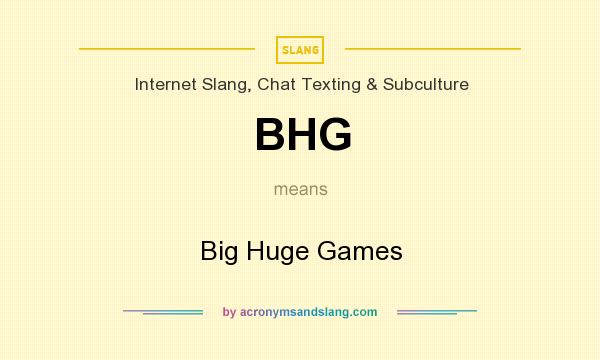 What does BHG mean? It stands for Big Huge Games
