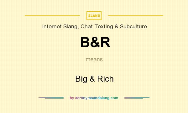What does B&R mean? It stands for Big & Rich