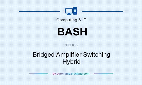 What does BASH mean? It stands for Bridged Amplifier Switching Hybrid