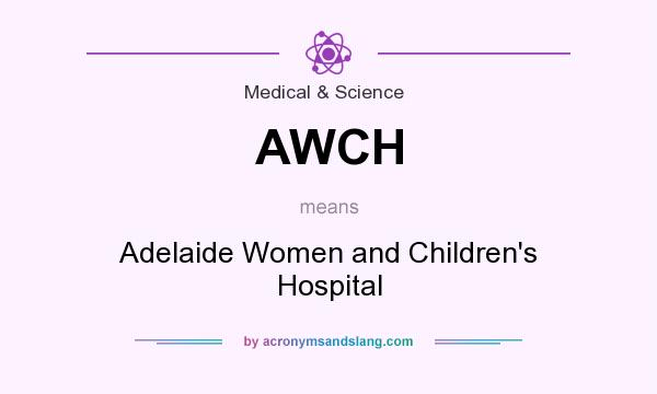 What does AWCH mean? It stands for Adelaide Women and Children`s Hospital