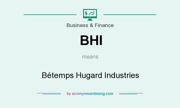 What does BHI mean? It stands for Bétemps Hugard Industries