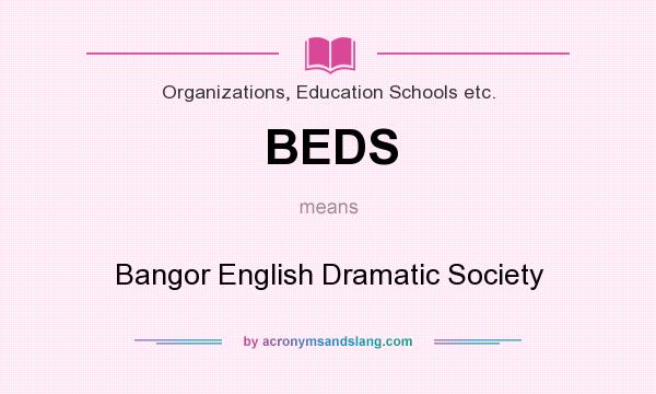 What does BEDS mean? It stands for Bangor English Dramatic Society