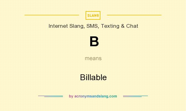 What does B mean? It stands for Billable