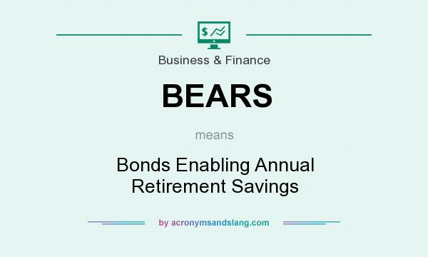 What does BEARS mean? It stands for Bonds Enabling Annual Retirement Savings