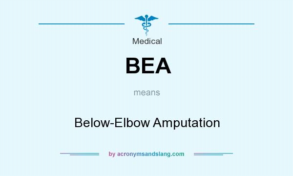 What does BEA mean? It stands for Below-Elbow Amputation