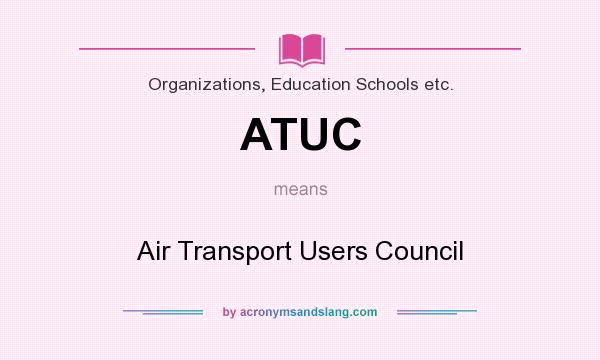 What does ATUC mean? It stands for Air Transport Users Council