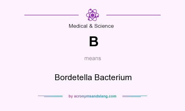 What does B mean? It stands for Bordetella Bacterium