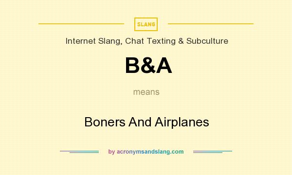What does B&A mean? It stands for Boners And Airplanes