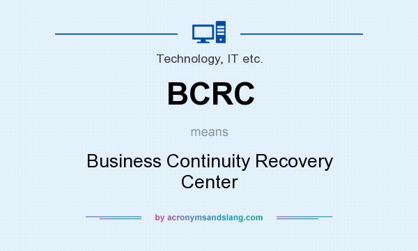 What does BCRC mean? It stands for Business Continuity Recovery Center
