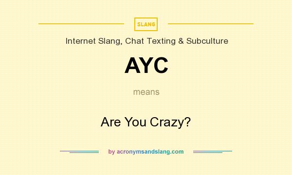 What does AYC mean? It stands for Are You Crazy?