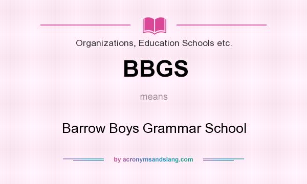 What does BBGS mean? It stands for Barrow Boys Grammar School