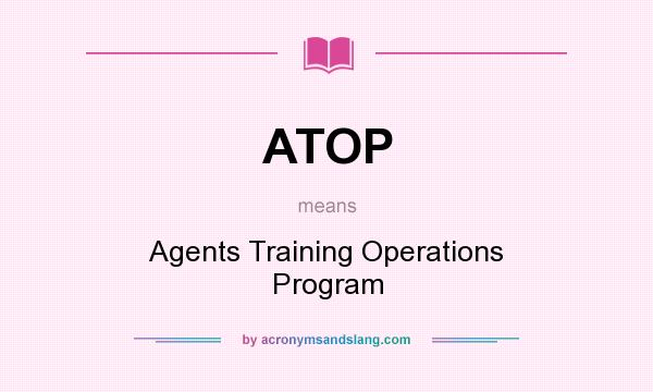 What does ATOP mean? It stands for Agents Training Operations Program
