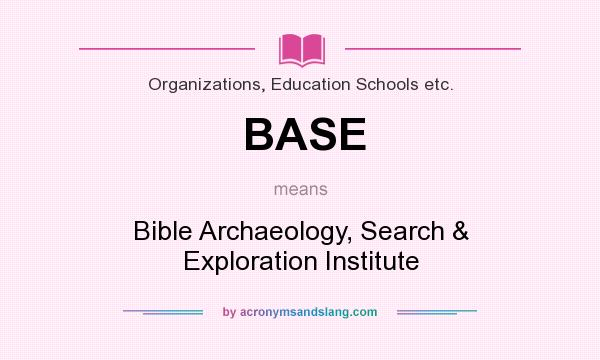 What does BASE mean? It stands for Bible Archaeology, Search & Exploration Institute