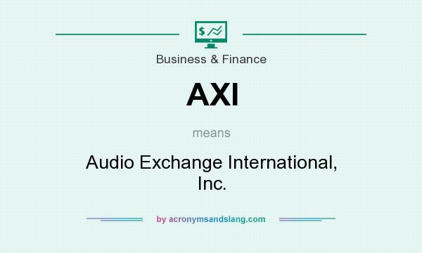 What does AXI mean? It stands for Audio Exchange International, Inc.