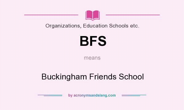 What does BFS mean? It stands for Buckingham Friends School
