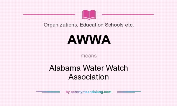 What does AWWA mean? It stands for Alabama Water Watch Association