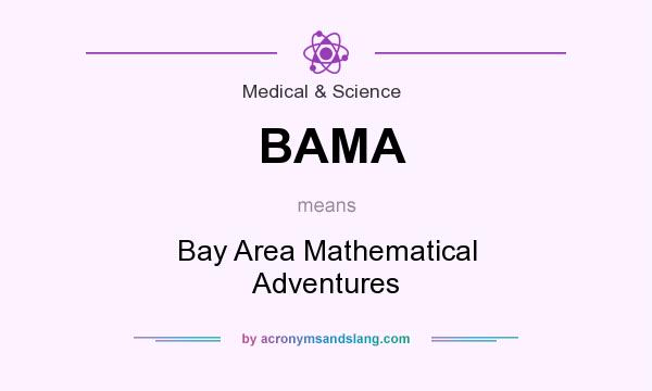 What does BAMA mean? It stands for Bay Area Mathematical Adventures