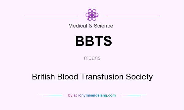 What does BBTS mean? It stands for British Blood Transfusion Society